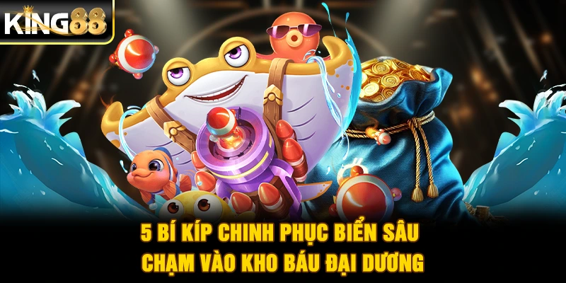 5 Bí Kíp Chinh Phục Biển Sâu - Chạm Vào Kho Báu Đại Dương