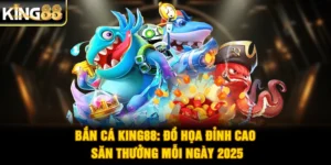 Bắn Cá King88: Đồ Họa Đỉnh Cao, Săn Thưởng Mỗi Ngày 2025