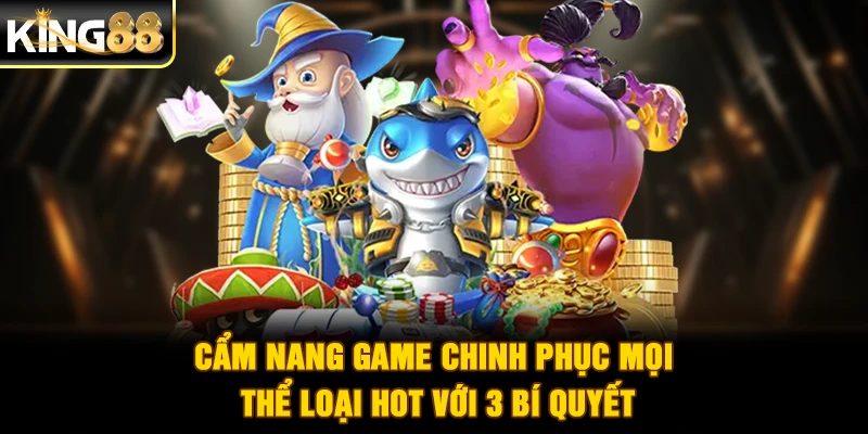 Cẩm Nang Game Chinh Phục Mọi Thể Loại Hot Với 3 Bí Quyết