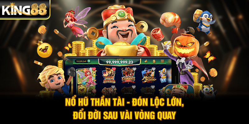 Nổ Hũ Thần Tài - Đón Lộc Lớn, Đổi Đời Sau Vài Vòng Quay